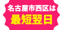 名古屋市西区は最短翌日
